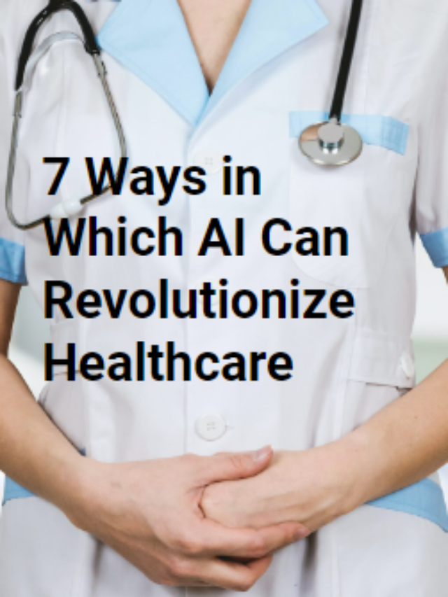 7 Ways in Which AI Can Revolutionize Healthcare